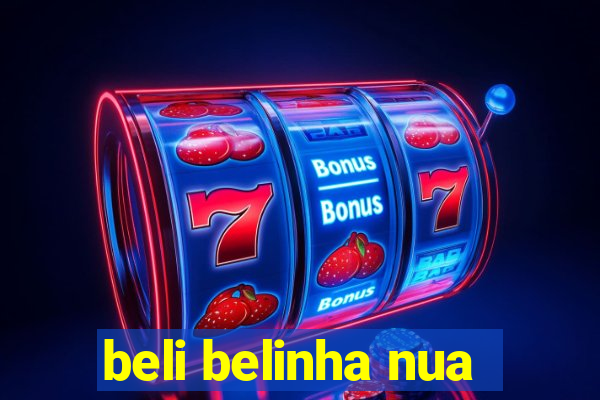 beli belinha nua